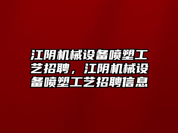 江陰機械設備噴塑工藝招聘，江陰機械設備噴塑工藝招聘信息