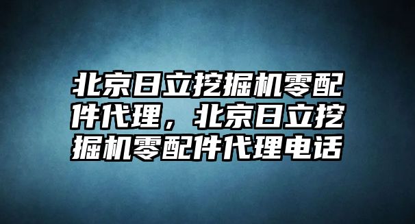 北京日立挖掘機零配件代理，北京日立挖掘機零配件代理電話