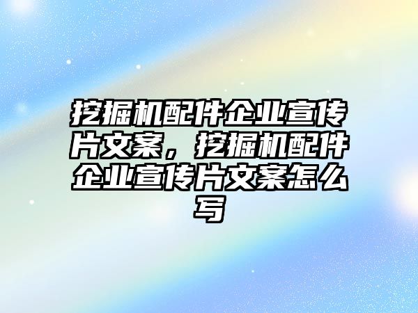 挖掘機配件企業(yè)宣傳片文案，挖掘機配件企業(yè)宣傳片文案怎么寫