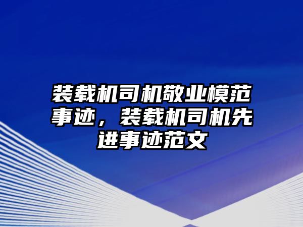 裝載機(jī)司機(jī)敬業(yè)模范事跡，裝載機(jī)司機(jī)先進(jìn)事跡范文