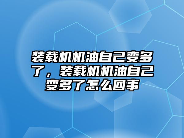 裝載機(jī)機(jī)油自己變多了，裝載機(jī)機(jī)油自己變多了怎么回事