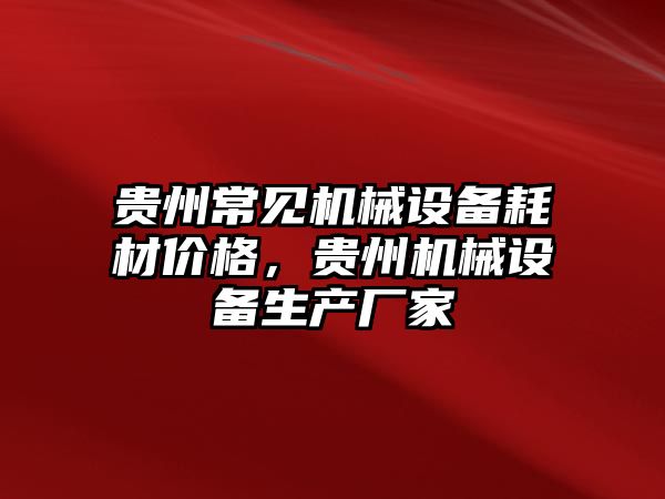 貴州常見機械設(shè)備耗材價格，貴州機械設(shè)備生產(chǎn)廠家