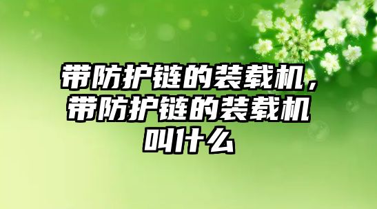 帶防護(hù)鏈的裝載機(jī)，帶防護(hù)鏈的裝載機(jī)叫什么