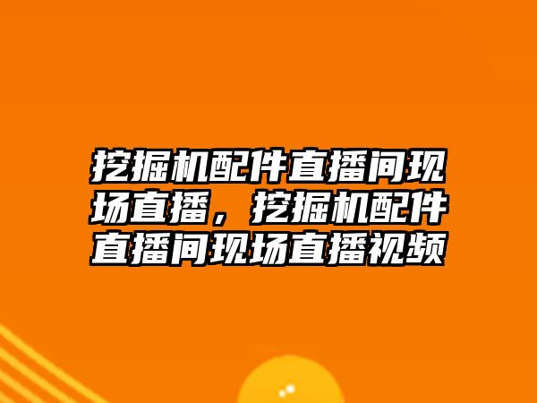 挖掘機(jī)配件直播間現(xiàn)場直播，挖掘機(jī)配件直播間現(xiàn)場直播視頻