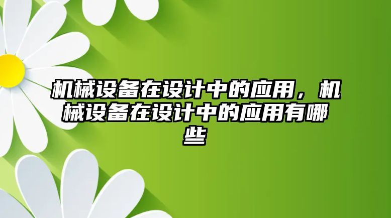 機械設備在設計中的應用，機械設備在設計中的應用有哪些