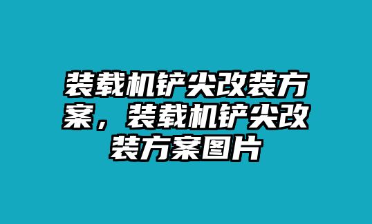 裝載機(jī)鏟尖改裝方案，裝載機(jī)鏟尖改裝方案圖片