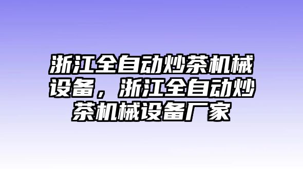 浙江全自動炒茶機(jī)械設(shè)備，浙江全自動炒茶機(jī)械設(shè)備廠家