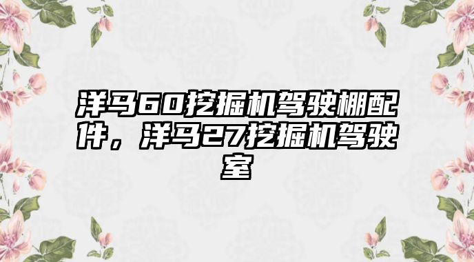 洋馬60挖掘機(jī)駕駛棚配件，洋馬27挖掘機(jī)駕駛室