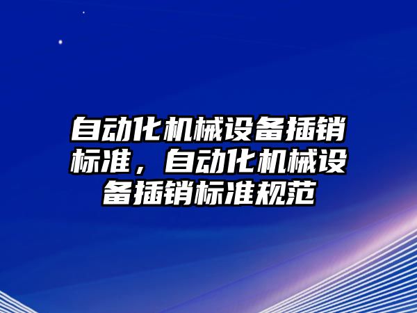 自動化機械設備插銷標準，自動化機械設備插銷標準規(guī)范