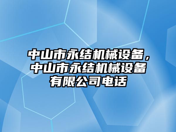 中山市永結(jié)機(jī)械設(shè)備，中山市永結(jié)機(jī)械設(shè)備有限公司電話