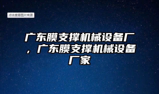 廣東膜支撐機械設(shè)備廠，廣東膜支撐機械設(shè)備廠家