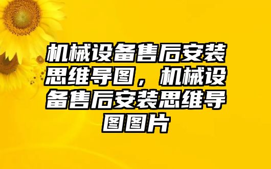 機(jī)械設(shè)備售后安裝思維導(dǎo)圖，機(jī)械設(shè)備售后安裝思維導(dǎo)圖圖片