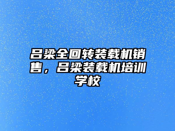 呂梁全回轉裝載機銷售，呂梁裝載機培訓學校