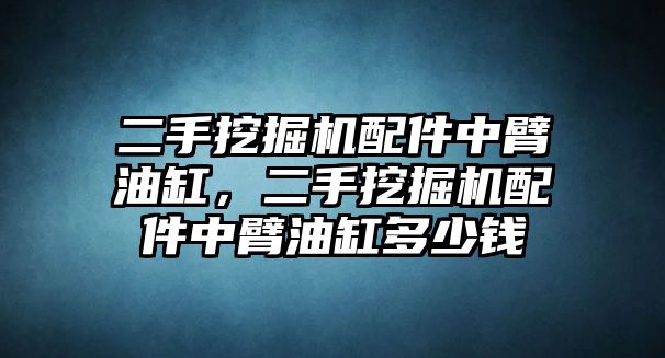 二手挖掘機(jī)配件中臂油缸，二手挖掘機(jī)配件中臂油缸多少錢