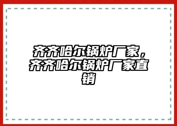 齊齊哈爾鍋爐廠家，齊齊哈爾鍋爐廠家直銷(xiāo)