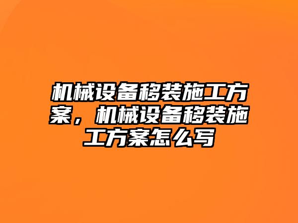 機(jī)械設(shè)備移裝施工方案，機(jī)械設(shè)備移裝施工方案怎么寫