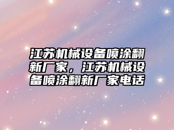 江蘇機械設(shè)備噴涂翻新廠家，江蘇機械設(shè)備噴涂翻新廠家電話