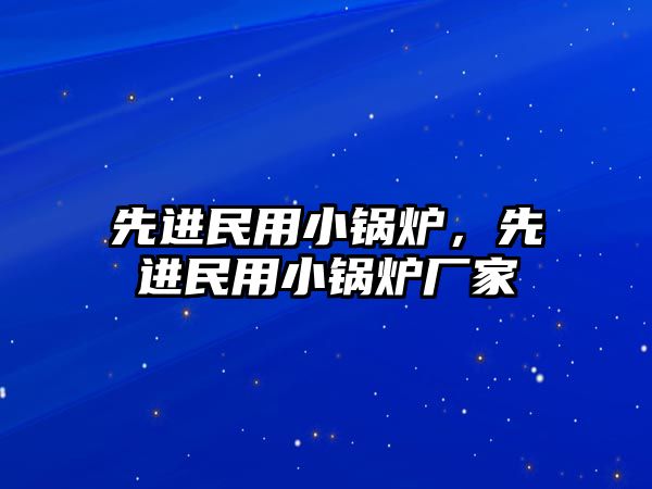 先進民用小鍋爐，先進民用小鍋爐廠家