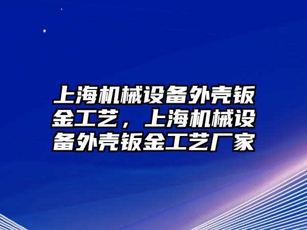 上海機械設備外殼鈑金工藝，上海機械設備外殼鈑金工藝廠家