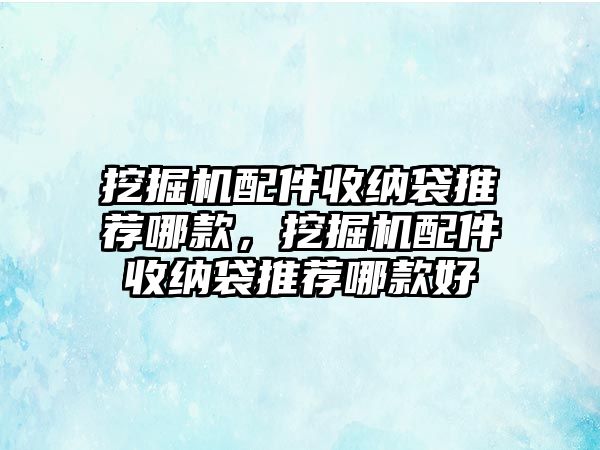 挖掘機配件收納袋推薦哪款，挖掘機配件收納袋推薦哪款好