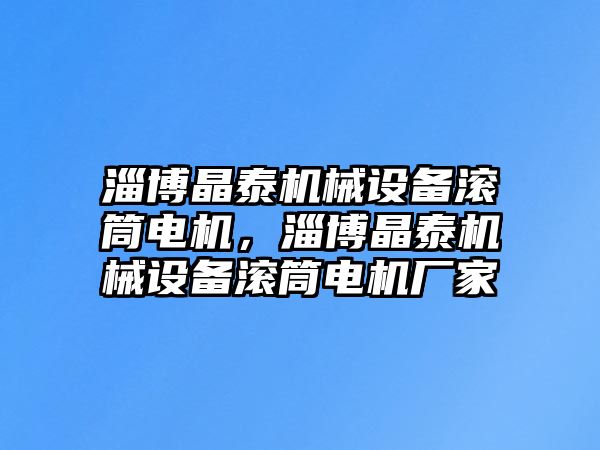 淄博晶泰機械設備滾筒電機，淄博晶泰機械設備滾筒電機廠家