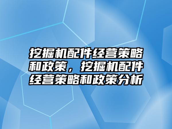 挖掘機配件經(jīng)營策略和政策，挖掘機配件經(jīng)營策略和政策分析