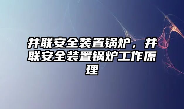 并聯(lián)安全裝置鍋爐，并聯(lián)安全裝置鍋爐工作原理