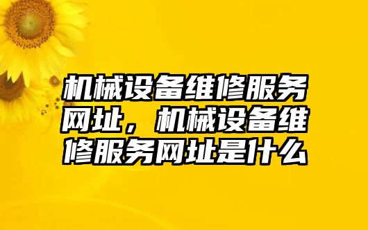 機械設備維修服務網(wǎng)址，機械設備維修服務網(wǎng)址是什么