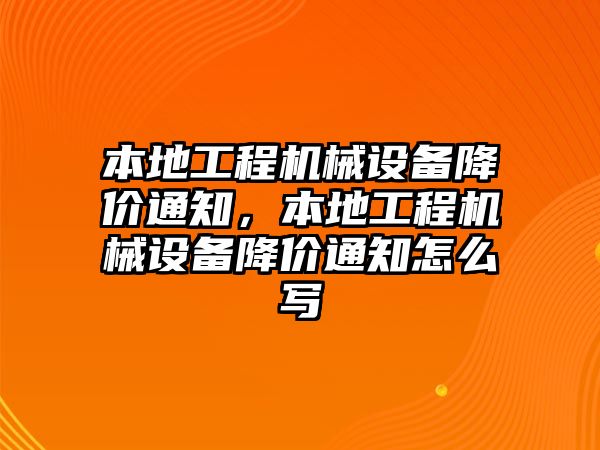 本地工程機(jī)械設(shè)備降價(jià)通知，本地工程機(jī)械設(shè)備降價(jià)通知怎么寫(xiě)