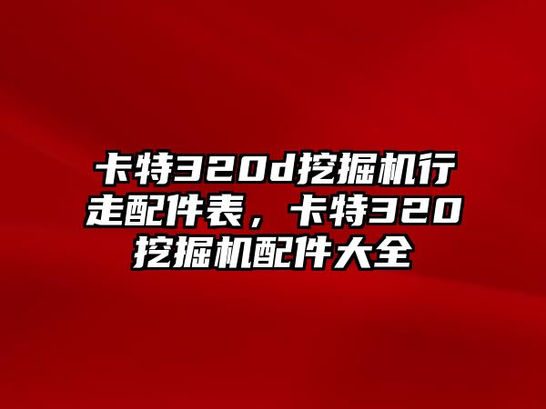 卡特320d挖掘機(jī)行走配件表，卡特320挖掘機(jī)配件大全