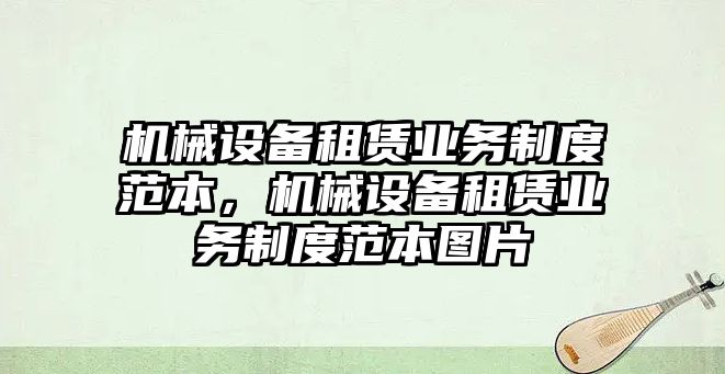 機(jī)械設(shè)備租賃業(yè)務(wù)制度范本，機(jī)械設(shè)備租賃業(yè)務(wù)制度范本圖片