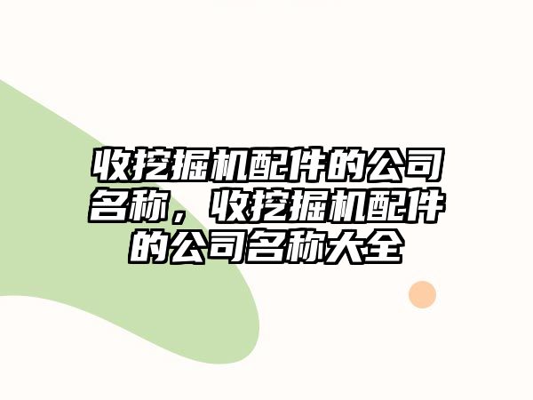 收挖掘機(jī)配件的公司名稱，收挖掘機(jī)配件的公司名稱大全