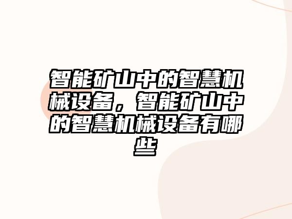 智能礦山中的智慧機(jī)械設(shè)備，智能礦山中的智慧機(jī)械設(shè)備有哪些