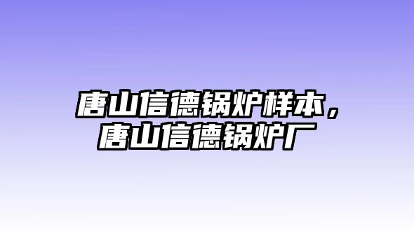 唐山信德鍋爐樣本，唐山信德鍋爐廠