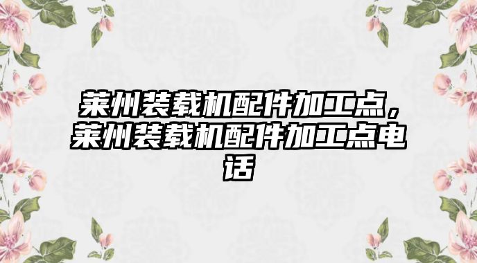 萊州裝載機配件加工點，萊州裝載機配件加工點電話