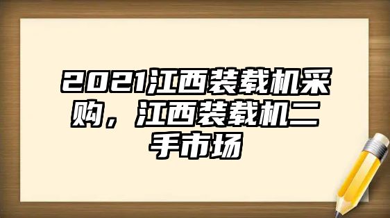 2021江西裝載機(jī)采購，江西裝載機(jī)二手市場