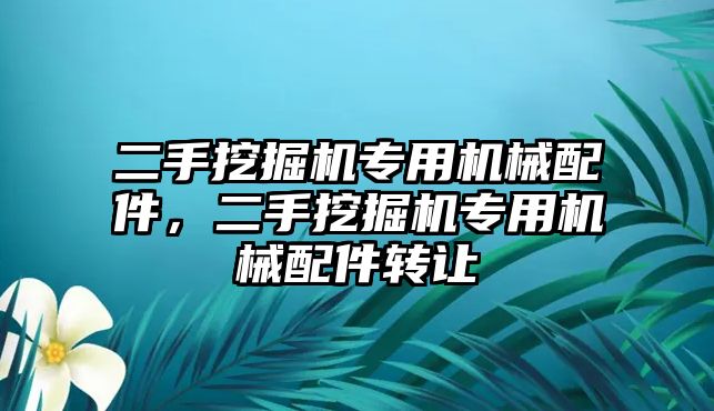 二手挖掘機專用機械配件，二手挖掘機專用機械配件轉(zhuǎn)讓