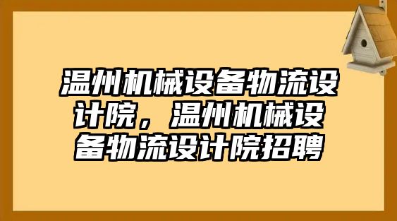 溫州機械設備物流設計院，溫州機械設備物流設計院招聘