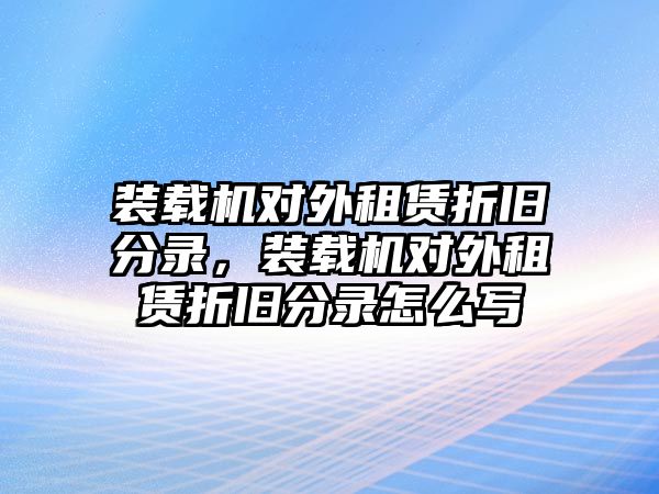 裝載機對外租賃折舊分錄，裝載機對外租賃折舊分錄怎么寫