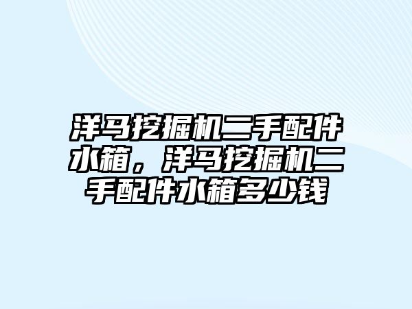 洋馬挖掘機(jī)二手配件水箱，洋馬挖掘機(jī)二手配件水箱多少錢