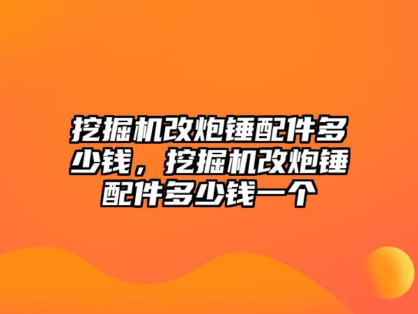 挖掘機改炮錘配件多少錢，挖掘機改炮錘配件多少錢一個