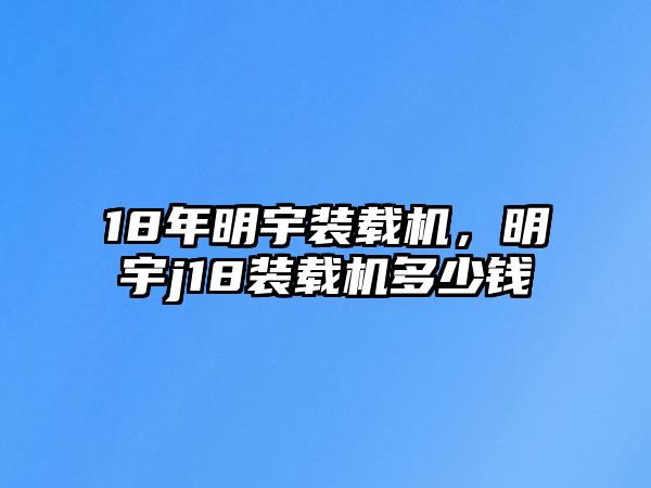 18年明宇裝載機(jī)，明宇j18裝載機(jī)多少錢(qián)