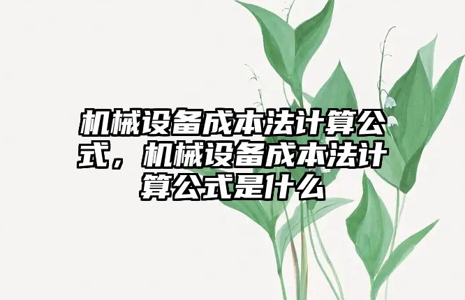 機械設備成本法計算公式，機械設備成本法計算公式是什么