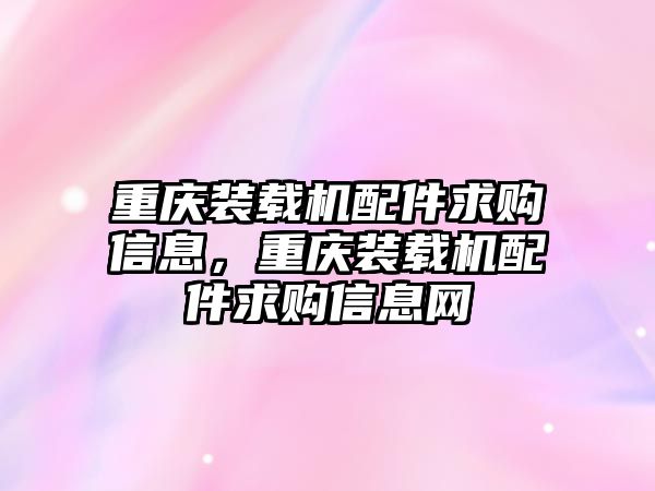 重慶裝載機配件求購信息，重慶裝載機配件求購信息網(wǎng)