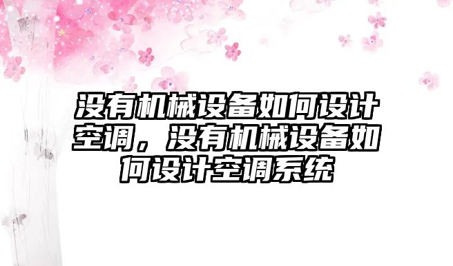 沒有機(jī)械設(shè)備如何設(shè)計(jì)空調(diào)，沒有機(jī)械設(shè)備如何設(shè)計(jì)空調(diào)系統(tǒng)