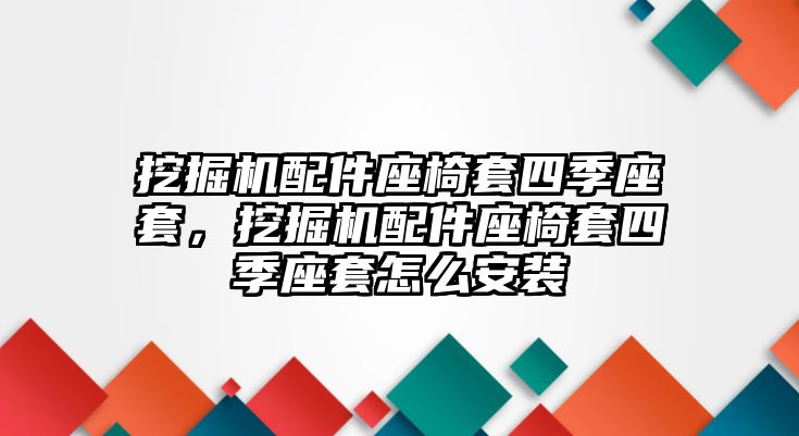 挖掘機(jī)配件座椅套四季座套，挖掘機(jī)配件座椅套四季座套怎么安裝