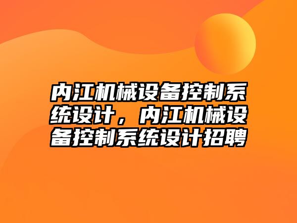 內(nèi)江機械設(shè)備控制系統(tǒng)設(shè)計，內(nèi)江機械設(shè)備控制系統(tǒng)設(shè)計招聘