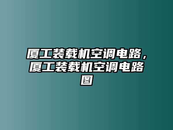 廈工裝載機(jī)空調(diào)電路，廈工裝載機(jī)空調(diào)電路圖