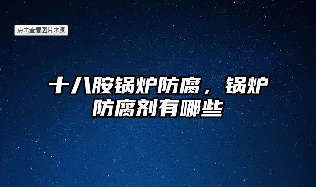 十八胺鍋爐防腐，鍋爐防腐劑有哪些