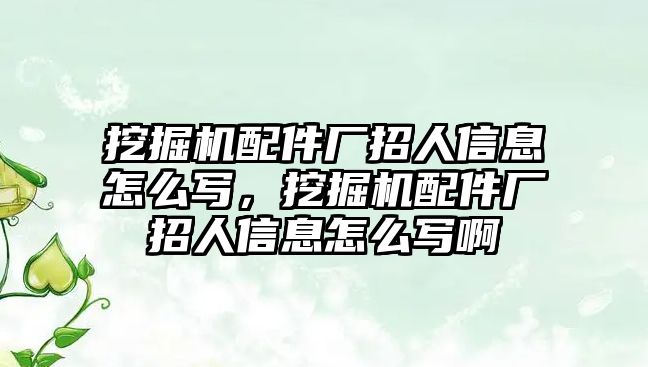 挖掘機(jī)配件廠招人信息怎么寫，挖掘機(jī)配件廠招人信息怎么寫啊